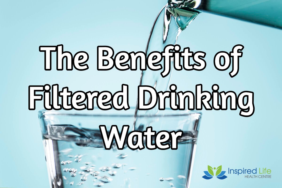 The Benefits of Filtered Drinking Water Inspired Life Collective